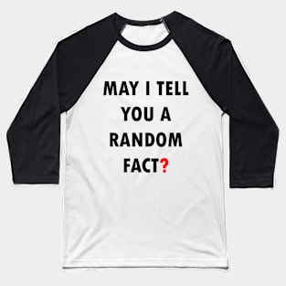 May I Tell You A Random Fact? Baseball T-Shirt